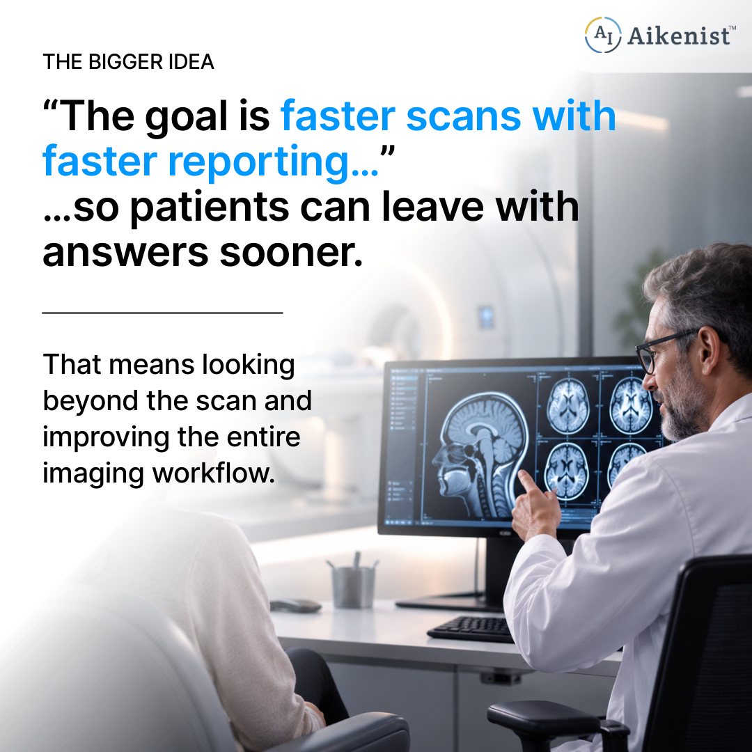 The goal is faster scans with faster reporting, so patients can leave with answers sooner